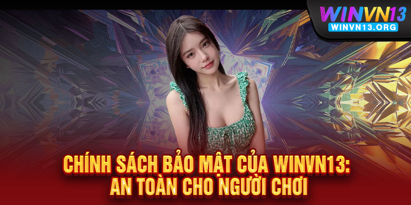 Chính Sách Bảo Mật WINVN13 - Bảo mật tin cậy, an tâm kết nối 1 Chính Sách Bảo Mật của WINVN13: An toàn cho người chơi
