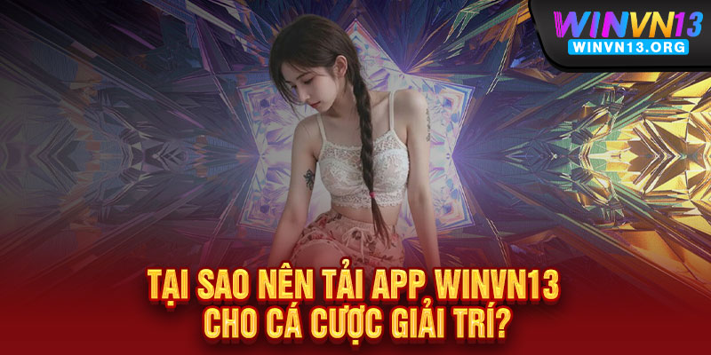 Tải App WINVN13 – Ưu đãi độc quyền, thắng lớn mọi lúc mọi nơi 2 Tại sao nên tải App WINVN13 cho cá cược giải trí?