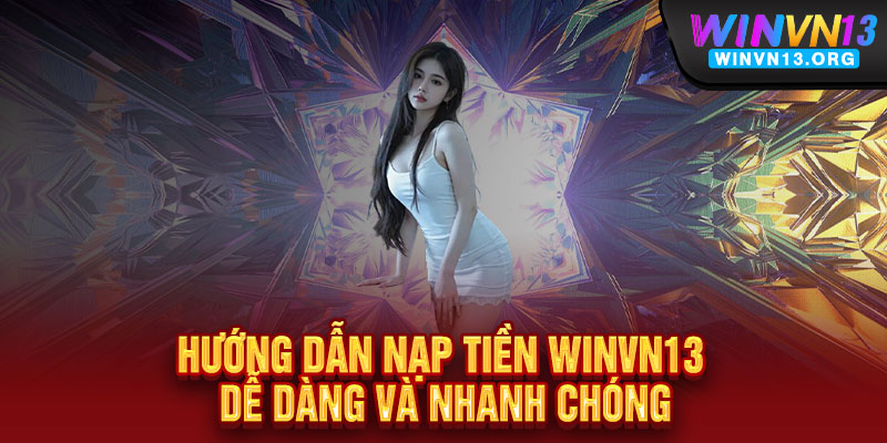 Nạp tiền WINVN13 - Siêu tốc, siêu dễ, thắng lớn liền tay 2 Hướng dẫn nạp tiền WINVN13 dễ dàng và nhanh chóng