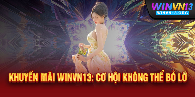 Khuyến mãi WINVN13 - Ưu đãi bùng nổ, thắng lớn không giới hạn 2 Khuyến mãi WINVN13: Cơ hội không thể bỏ lỡ