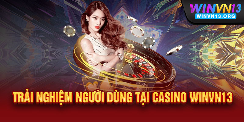 Casino WINVN19 - Đẳng cấp sòng bài quốc tế, thắng lớn không giới hạn 3 Trải nghiệm người dùng tại Casino WINVN13