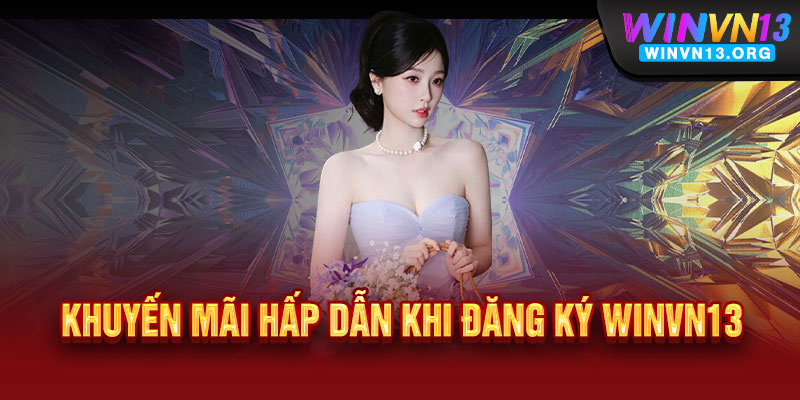 Đăng ký WINVN13 – Ưu đãi cực chất, thắng lớn cực đã 3 Khuyến mãi hấp dẫn khi Đăng ký WINVN13
