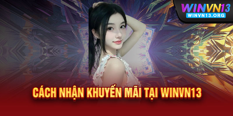 Khuyến mãi WINVN13 - Ưu đãi bùng nổ, thắng lớn không giới hạn 3 Cách nhận khuyến mãi tại WINVN13