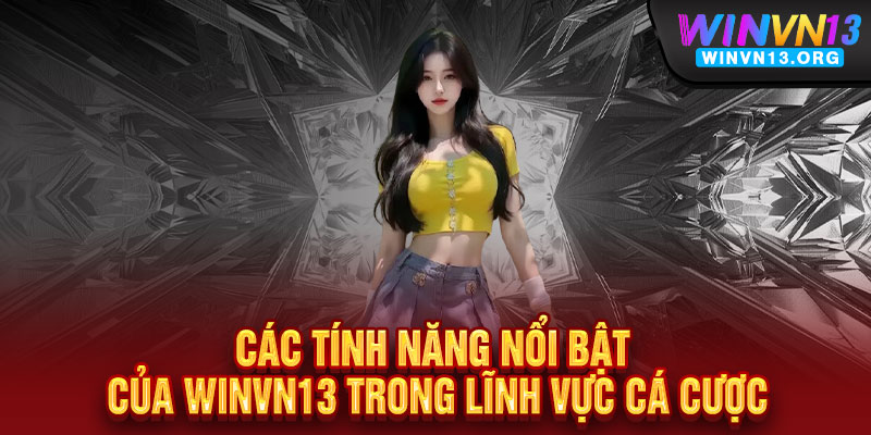 Các Tính Năng Nổi Bật Của WINVN13 Trong Lĩnh Vực Cá Cược