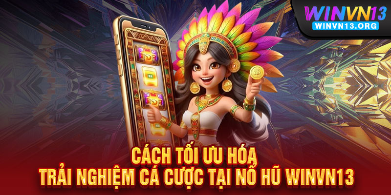 Nổ Hũ WINVN13 - Quay Là Nổ - Nổ Là Trúng, Jackpot Triệu Đô Chờ Bạn Rinh 3 Cách tối ưu hóa trải nghiệm cá cược tại Nổ Hũ WINVN13